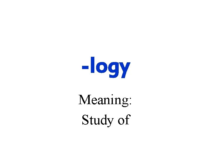 -logy Meaning: Study of 