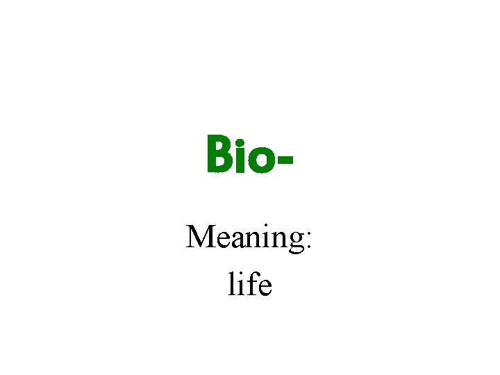Bio. Meaning: life 