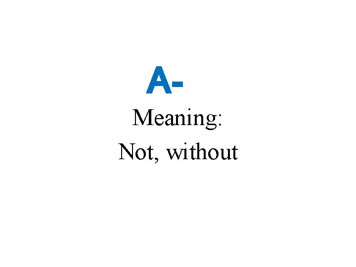A- Meaning: Not, without 