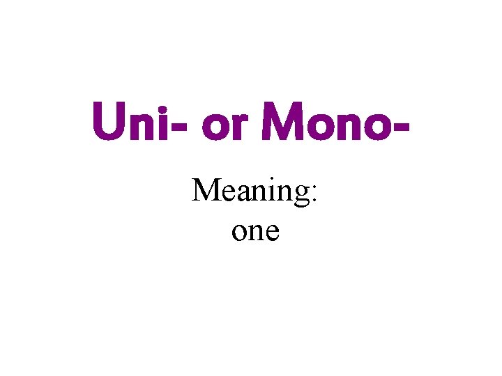 Uni- or Mono. Meaning: one 