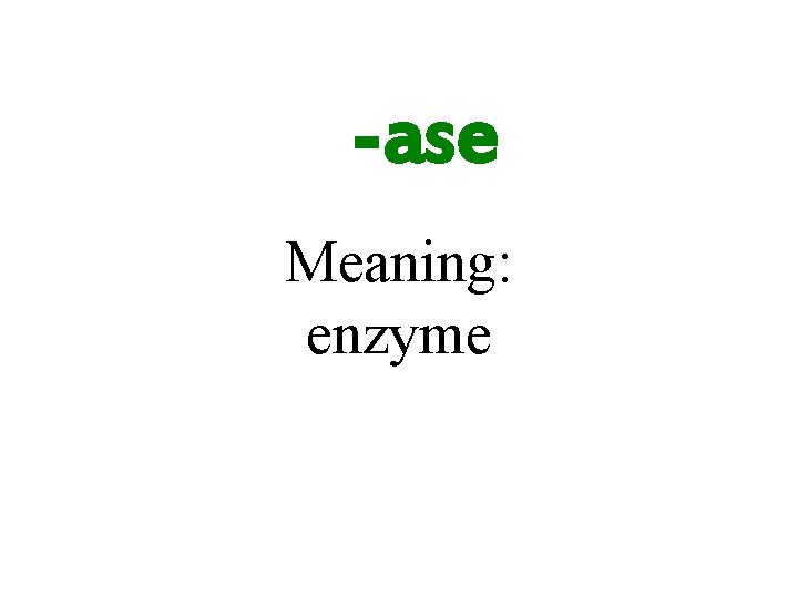 -ase Meaning: enzyme 