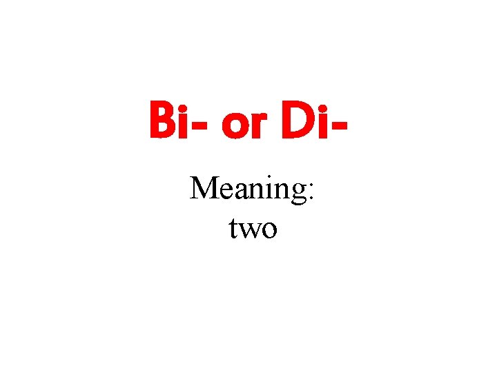 Bi- or Di. Meaning: two 