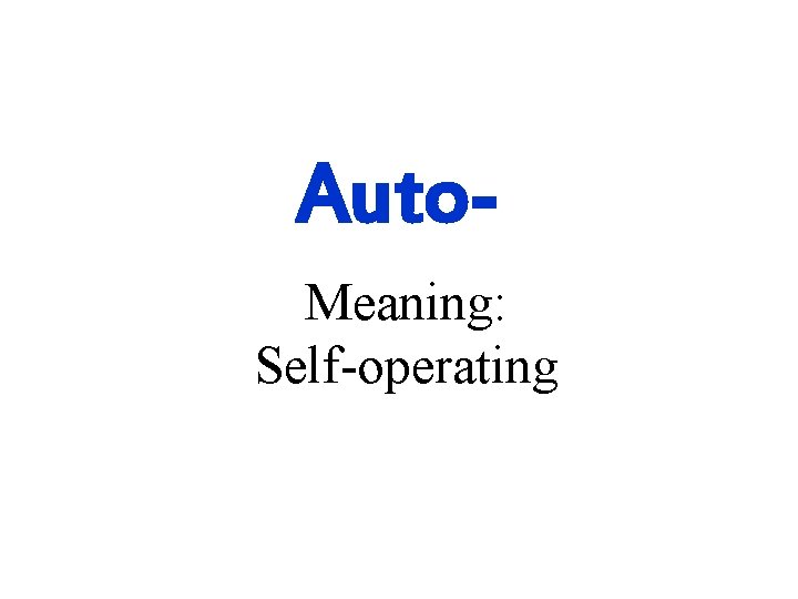 Auto. Meaning: Self-operating 