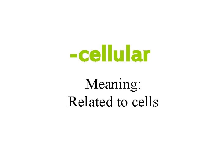 -cellular Meaning: Related to cells 