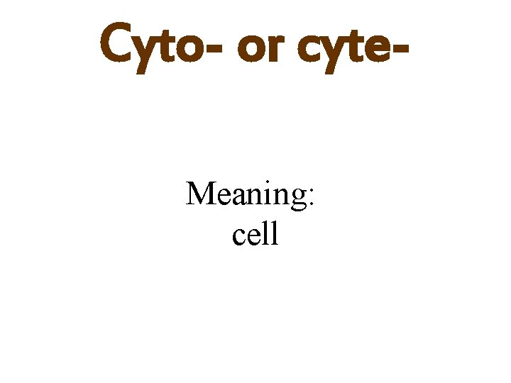 Cyto- or cyte. Meaning: cell 