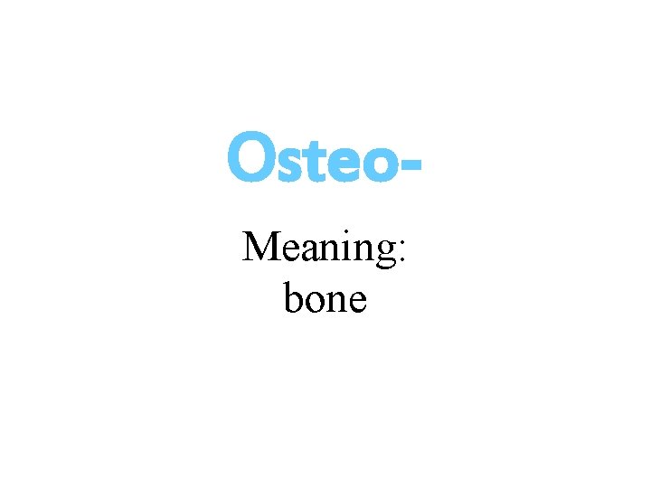 Osteo. Meaning: bone 
