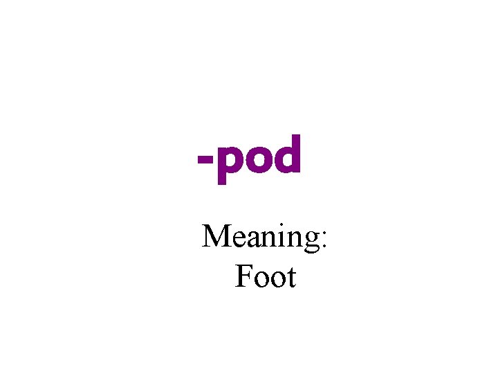 -pod Meaning: Foot 
