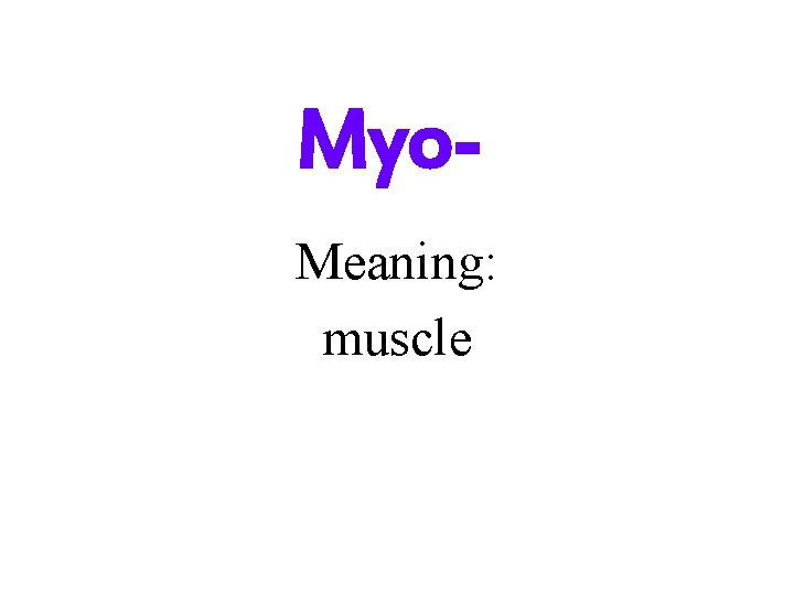 Myo. Meaning: muscle 
