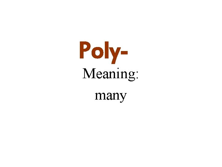Poly- Meaning: many 