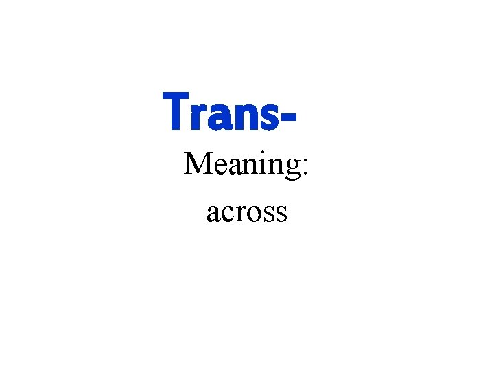 Trans- Meaning: across 