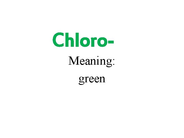 Chloro. Meaning: green 