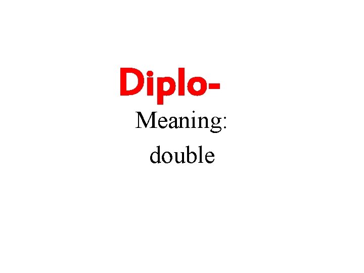 Diplo- Meaning: double 