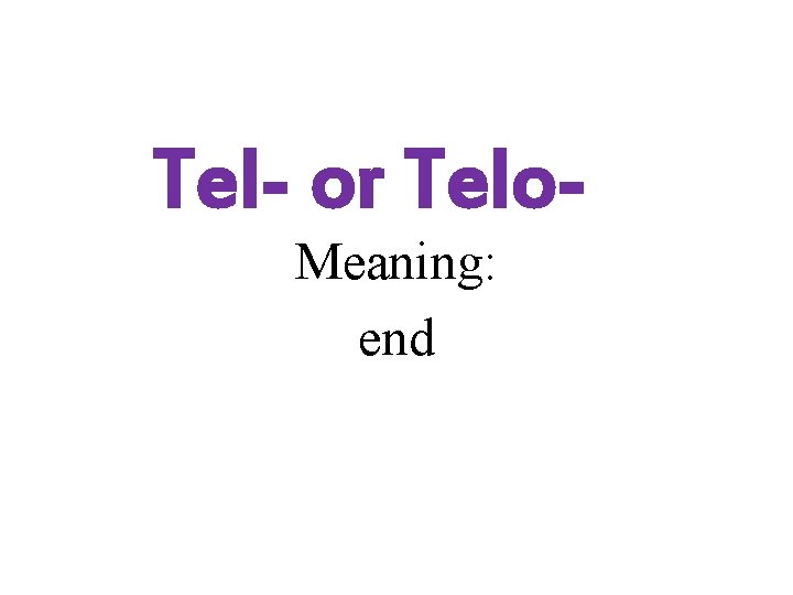 Tel- or Telo. Meaning: end 