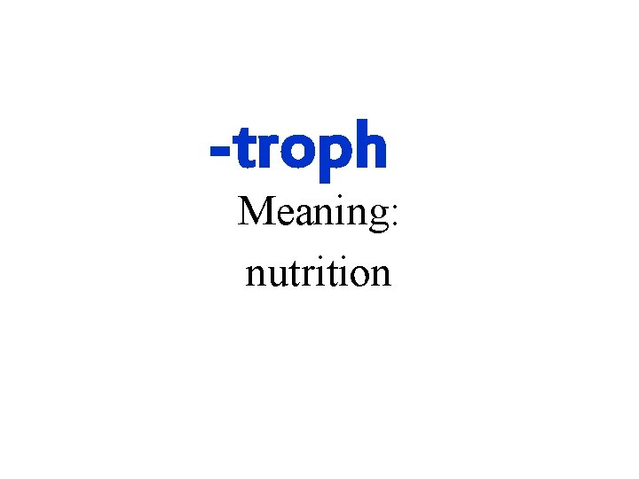 -troph Meaning: nutrition 