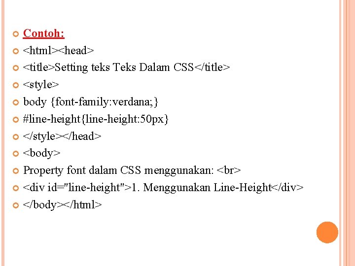 Contoh: <html><head> <title>Setting teks Teks Dalam CSS</title> <style> body {font-family: verdana; } #line-height{line-height: 50