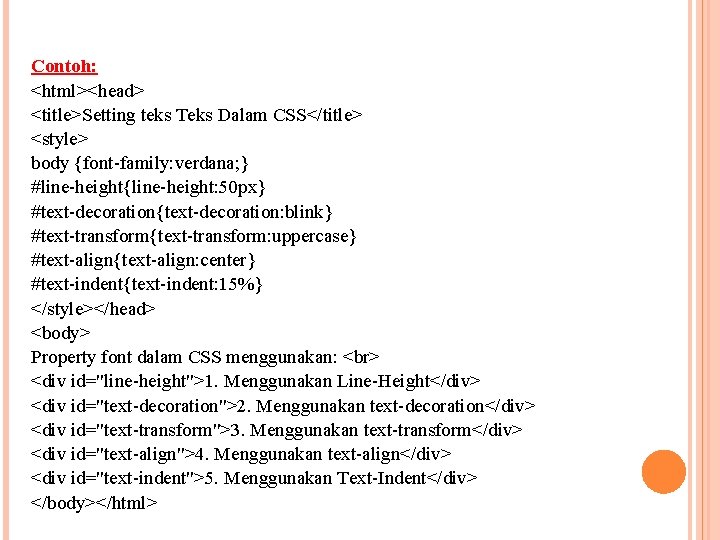 Contoh: <html><head> <title>Setting teks Teks Dalam CSS</title> <style> body {font-family: verdana; } #line-height{line-height: 50