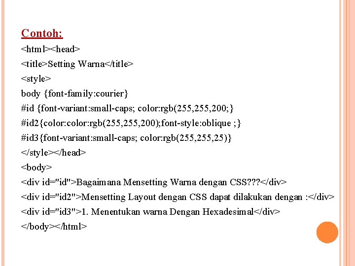 Contoh: <html><head> <title>Setting Warna</title> <style> body {font-family: courier} #id {font-variant: small-caps; color: rgb(255, 200;