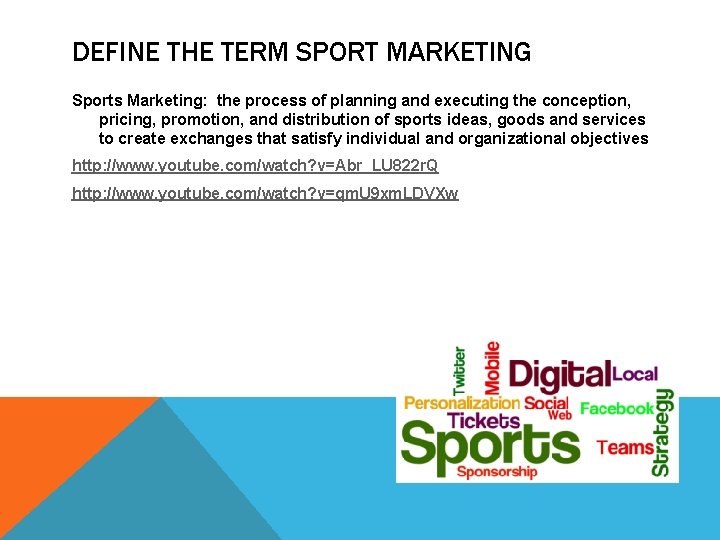 DEFINE THE TERM SPORT MARKETING Sports Marketing: the process of planning and executing the