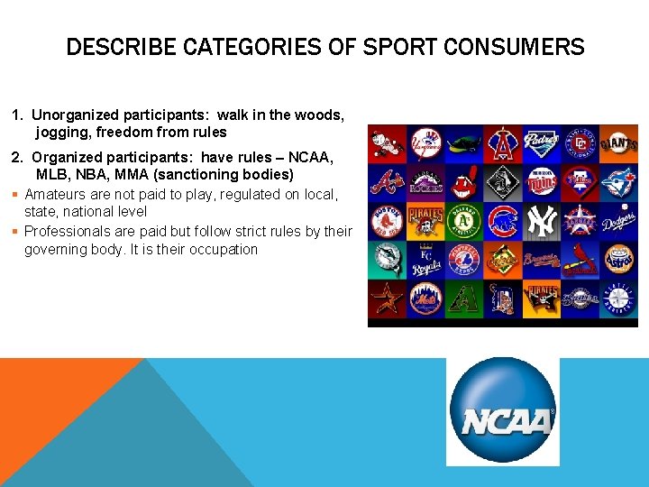 DESCRIBE CATEGORIES OF SPORT CONSUMERS 1. Unorganized participants: walk in the woods, jogging, freedom