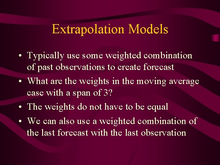 Extrapolation Models • Typically use some weighted combination of past observations to create forecast