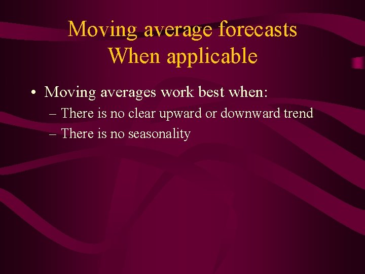 Moving average forecasts When applicable • Moving averages work best when: – There is