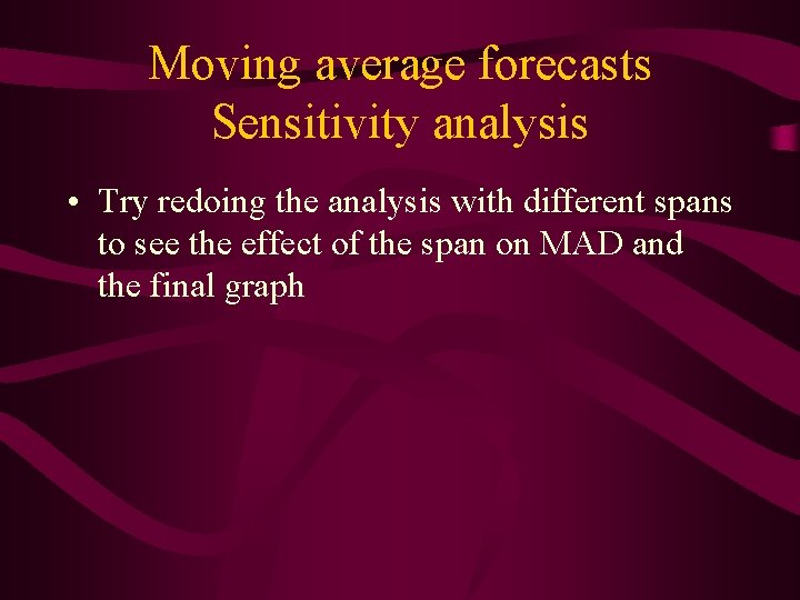 Moving average forecasts Sensitivity analysis • Try redoing the analysis with different spans to