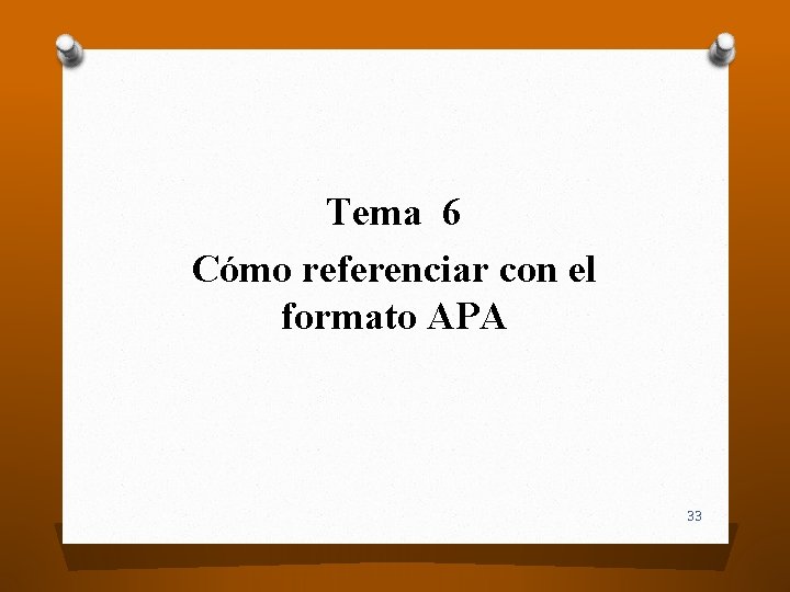 Tema 6 Cómo referenciar con el formato APA 33 