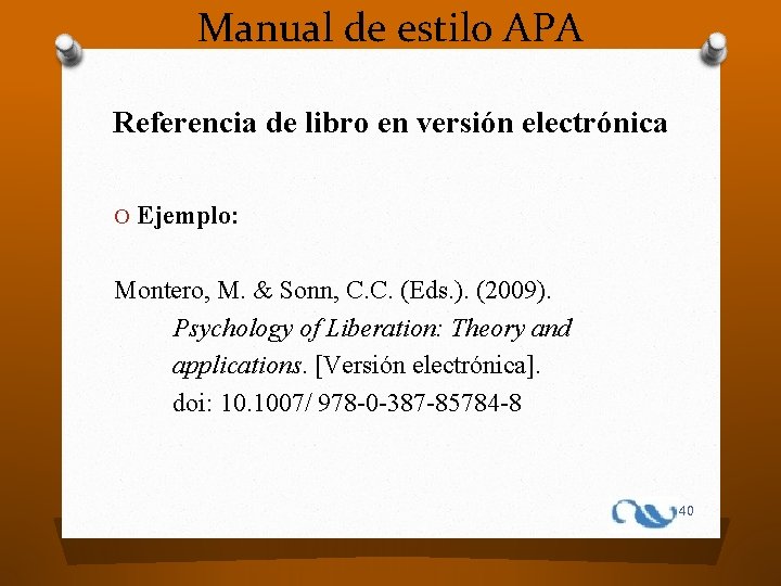 Manual de estilo APA Referencia de libro en versión electrónica O Ejemplo: Montero, M.