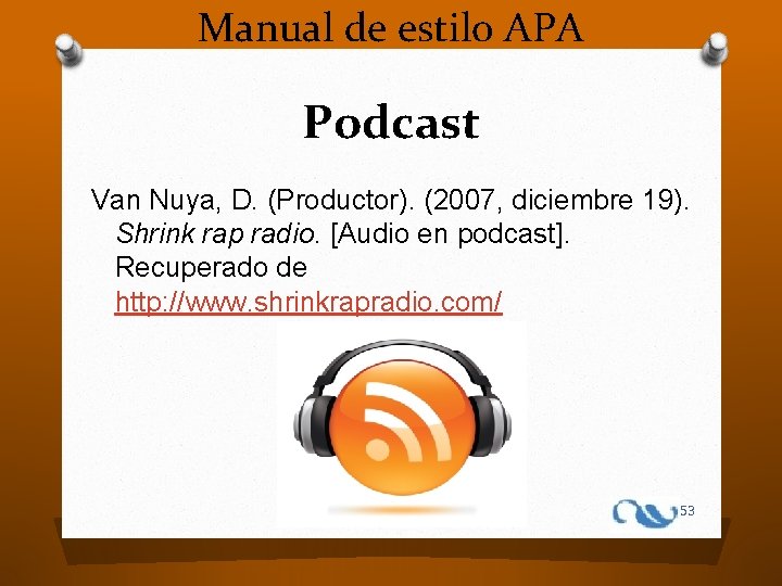Manual de estilo APA Podcast Van Nuya, D. (Productor). (2007, diciembre 19). Shrink rap