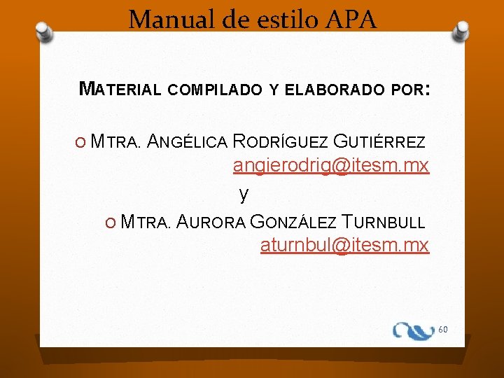 Manual de estilo APA MATERIAL COMPILADO Y ELABORADO POR: O MTRA. ANGÉLICA RODRÍGUEZ GUTIÉRREZ