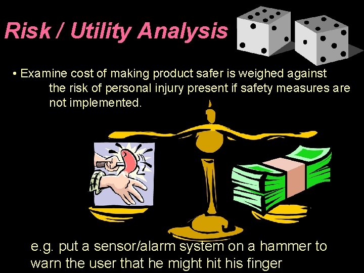Risk / Utility Analysis • Examine cost of making product safer is weighed against