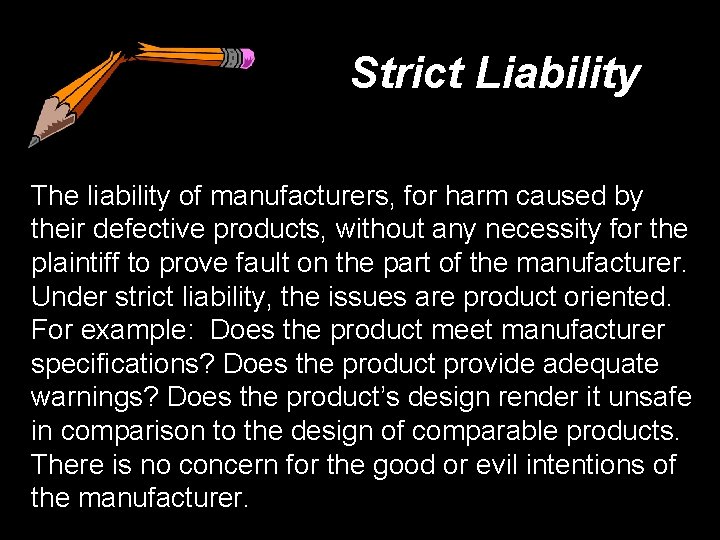 Strict Liability The liability of manufacturers, for harm caused by their defective products, without