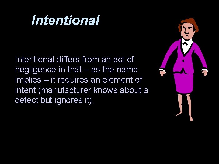 Intentional differs from an act of negligence in that – as the name implies