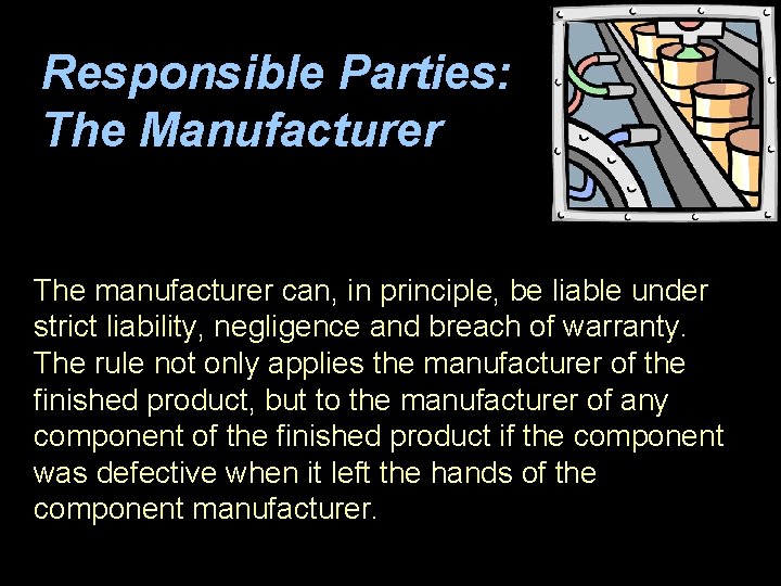 Responsible Parties: The Manufacturer The manufacturer can, in principle, be liable under strict liability,