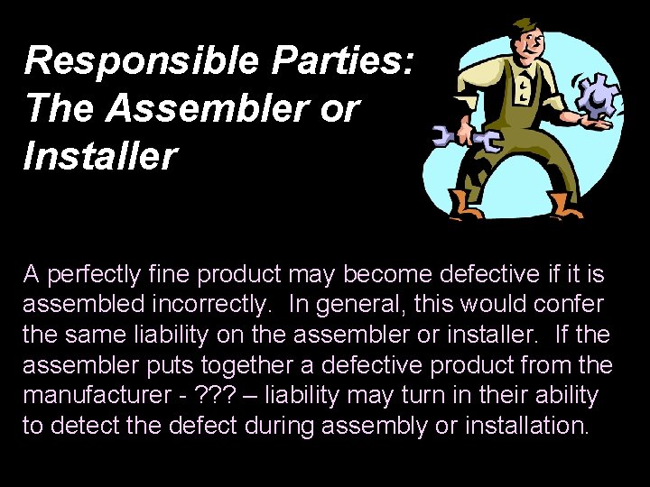 Responsible Parties: The Assembler or Installer A perfectly fine product may become defective if