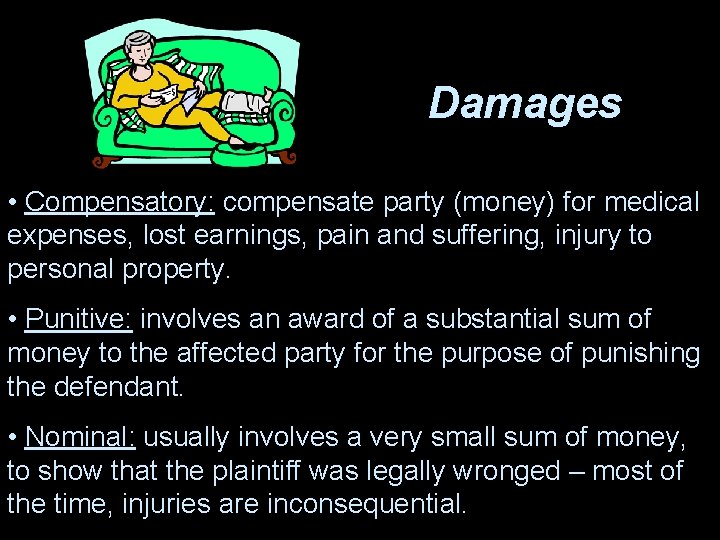 Damages • Compensatory: compensate party (money) for medical expenses, lost earnings, pain and suffering,