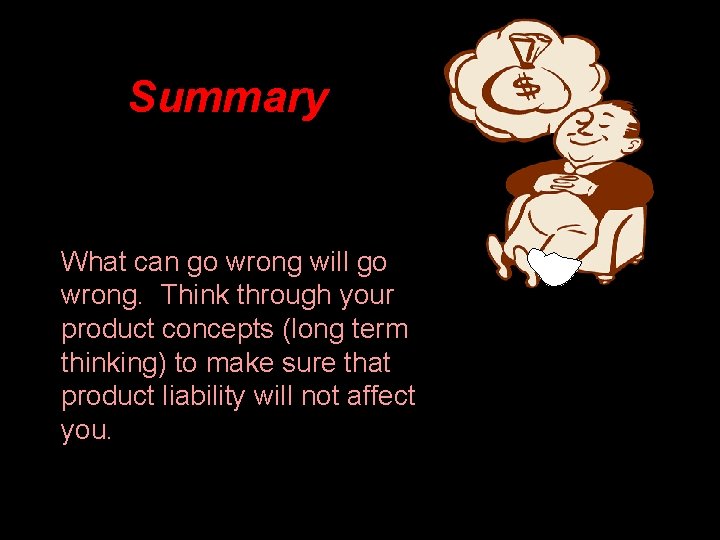 Summary What can go wrong will go wrong. Think through your product concepts (long