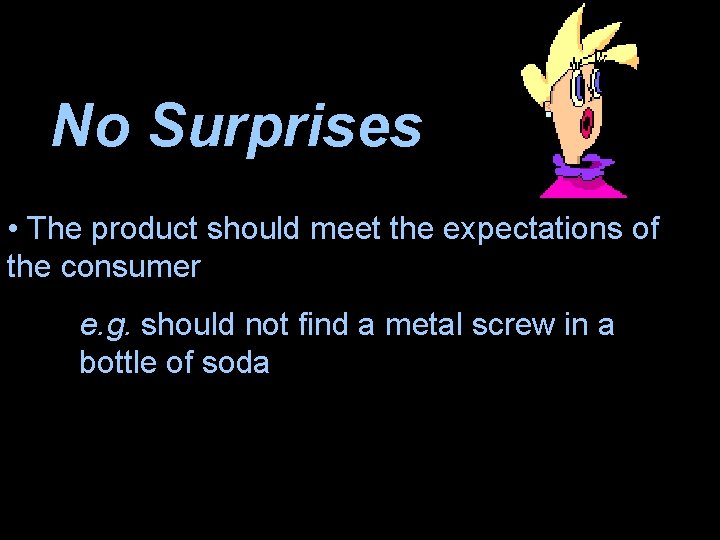 No Surprises • The product should meet the expectations of the consumer e. g.