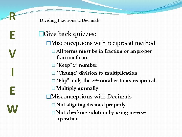 R E V I E W Dividing Fractions & Decimals �Give back quizzes: �Misconceptions