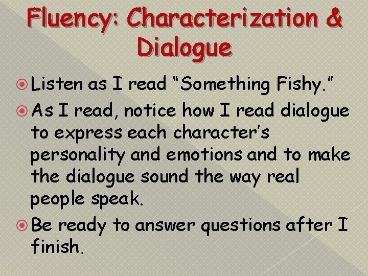 Fluency: Characterization & Dialogue Listen as I read “Something Fishy. ” As I read,