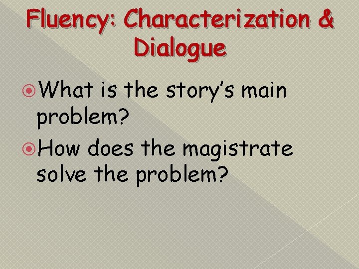 Fluency: Characterization & Dialogue What is the story’s main problem? How does the magistrate