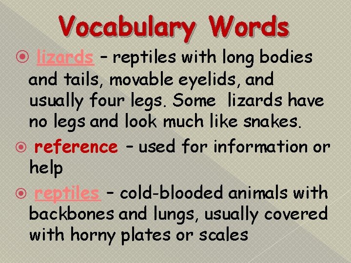 Vocabulary Words lizards – reptiles with long bodies and tails, movable eyelids, and usually