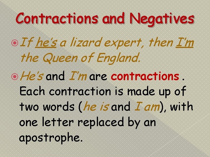 Contractions and Negatives If he’s a lizard expert, then I’m the Queen of England.
