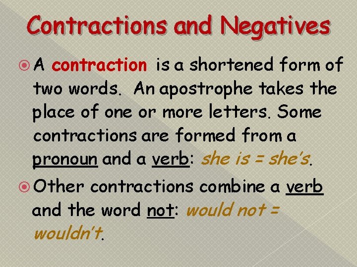 Contractions and Negatives A contraction is a shortened form of two words. An apostrophe