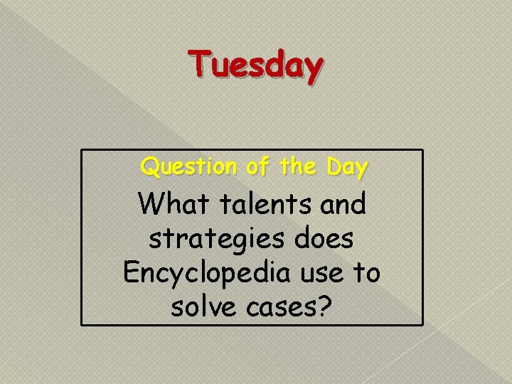 Tuesday Question of the Day What talents and strategies does Encyclopedia use to solve