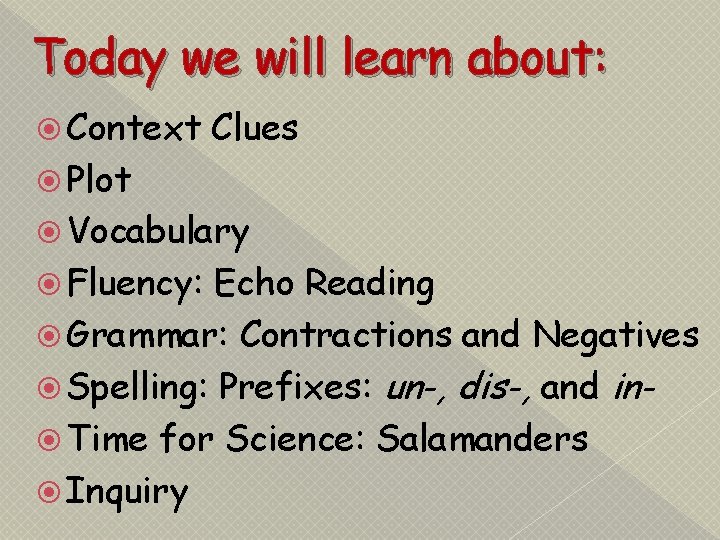 Today we will learn about: Context Clues Plot Vocabulary Fluency: Echo Reading Grammar: Contractions