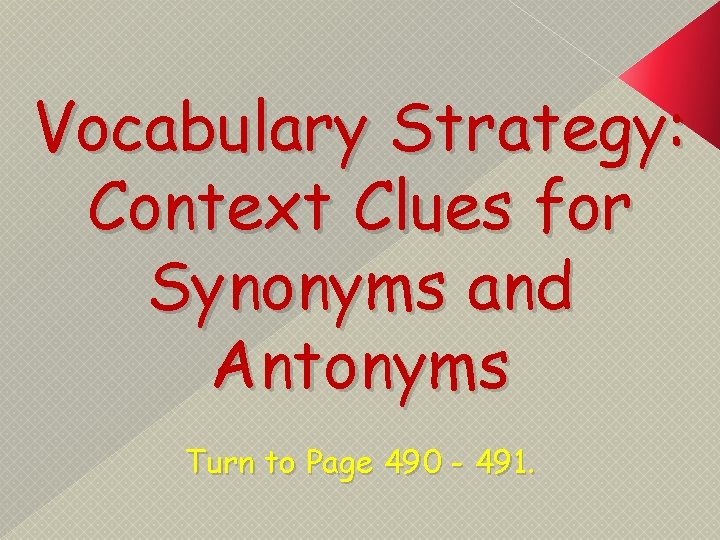 Vocabulary Strategy: Context Clues for Synonyms and Antonyms Turn to Page 490 - 491.