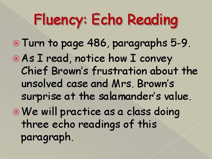 Fluency: Echo Reading Turn to page 486, paragraphs 5 -9. As I read, notice