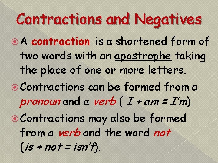 Contractions and Negatives A contraction is a shortened form of two words with an