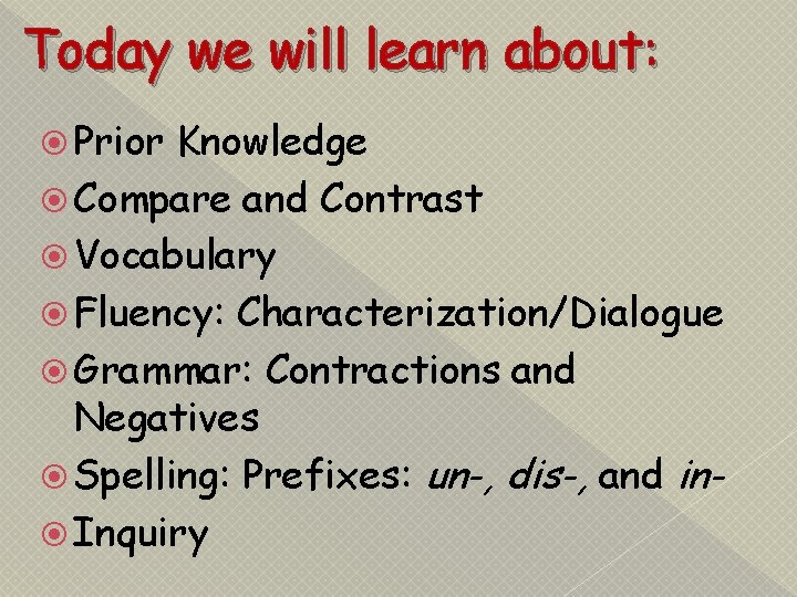 Today we will learn about: Prior Knowledge Compare and Contrast Vocabulary Fluency: Characterization/Dialogue Grammar: